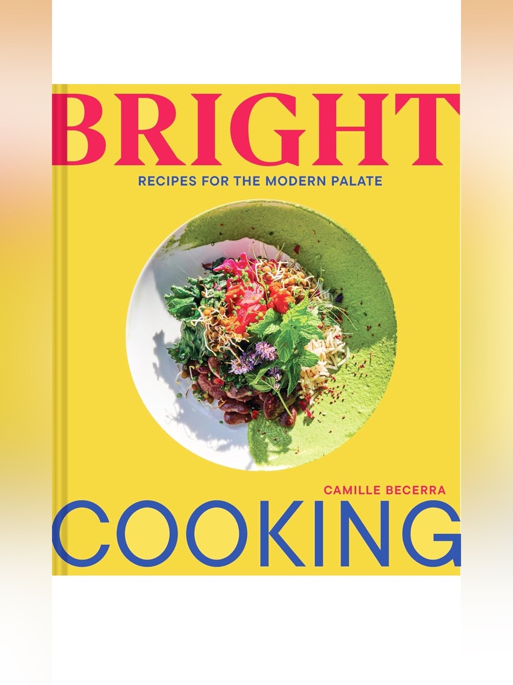 Bright Cooking: Recipes for the Modern Palate Camille Becerra